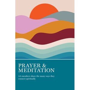 Prayer & Meditation: AA Members Share the Many Ways They Connect Spiritually --